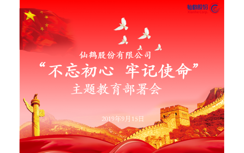 仙鶴股份召開(kāi)“不忘初心 牢記使命”主題教育部署會(huì)